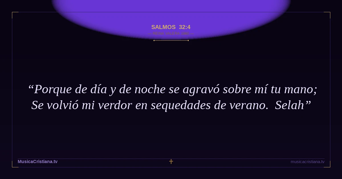 Salmos 32:4 — Biblia Reina Valera 1960 — MusicaCristiana.tv