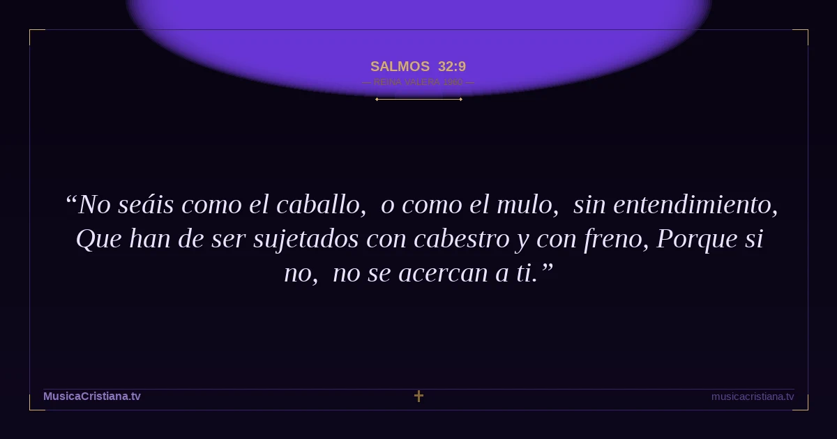 Salmos 32:9 — Biblia Reina Valera 1960 — MusicaCristiana.tv