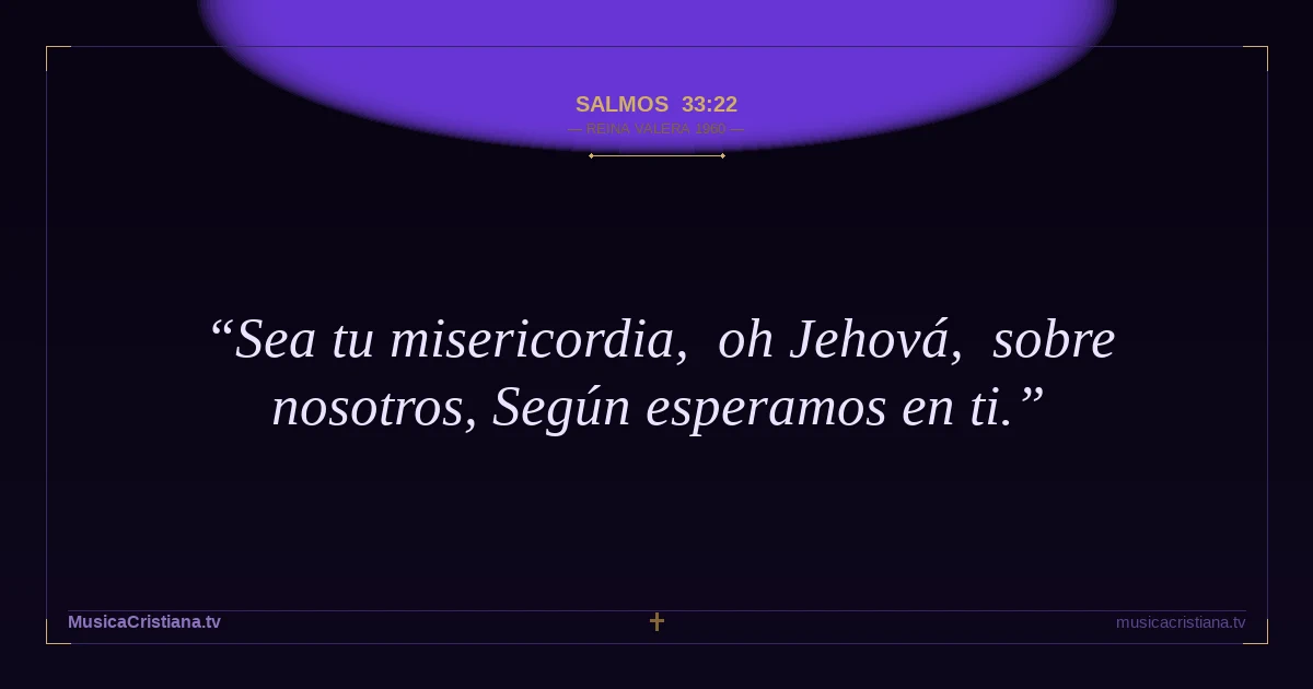 Salmos 33:22 — Biblia Reina Valera 1960 — MusicaCristiana.tv