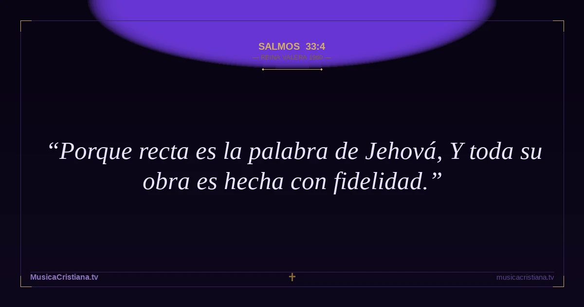 Salmos 33:4 — Biblia Reina Valera 1960 — MusicaCristiana.tv