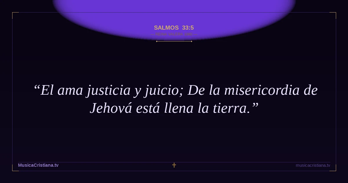 Salmos 33:5 — Biblia Reina Valera 1960 — MusicaCristiana.tv