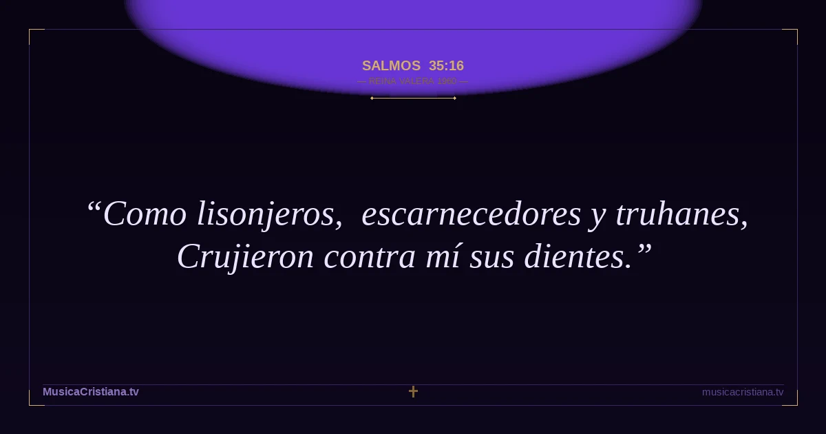 Salmos 35:16 — Biblia Reina Valera 1960 — MusicaCristiana.tv