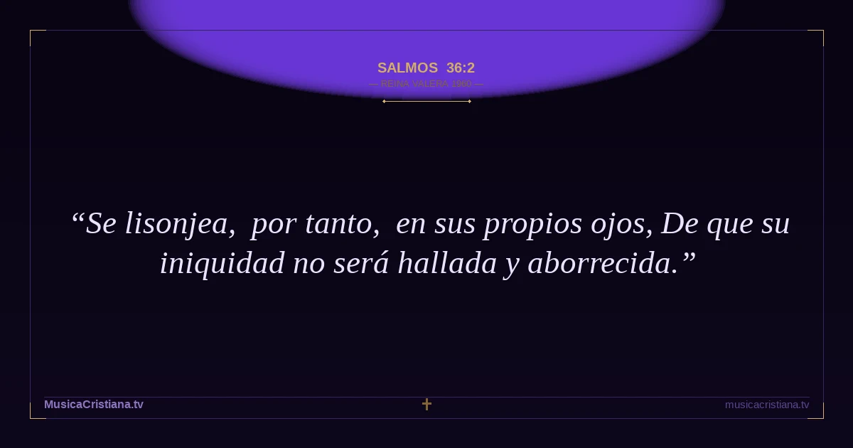 Salmos 36:2 — Biblia Reina Valera 1960 — MusicaCristiana.tv