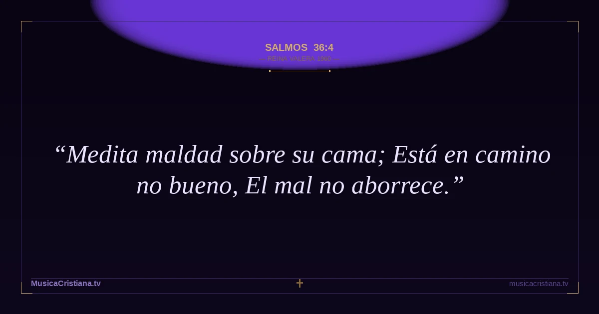 Salmos 36:4 — Biblia Reina Valera 1960 — MusicaCristiana.tv