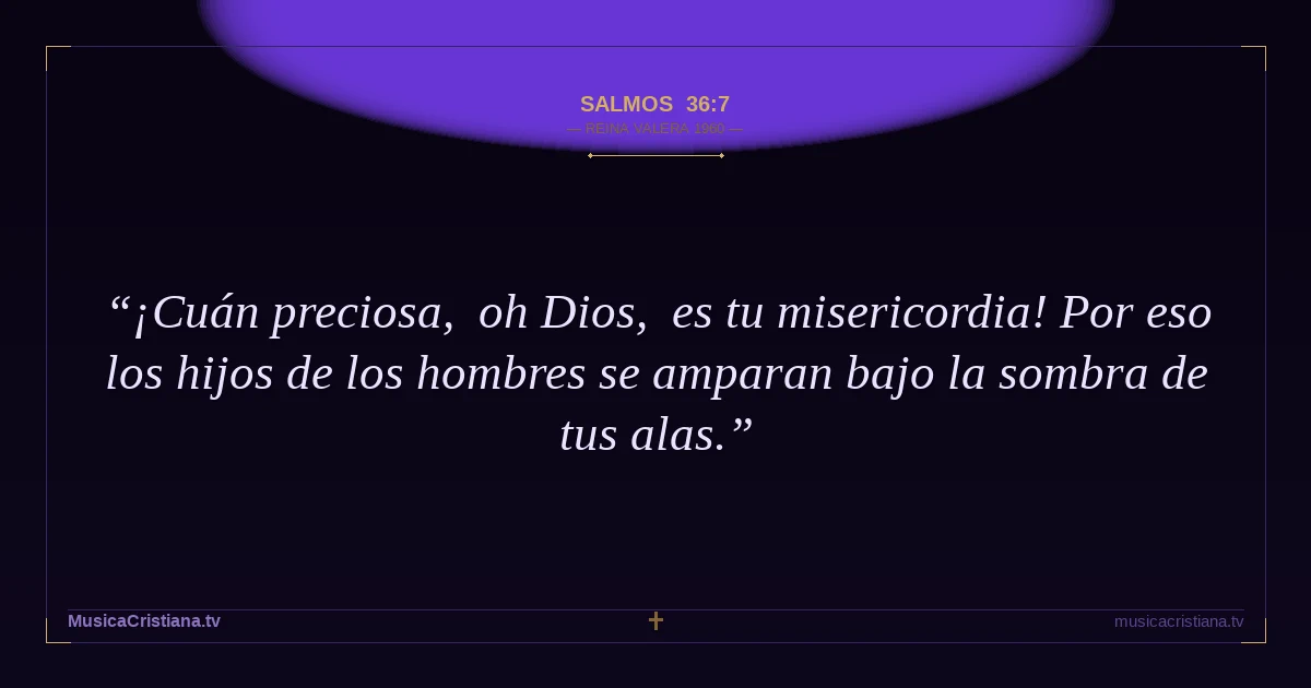 Salmos 36:7 — Biblia Reina Valera 1960 — MusicaCristiana.tv
