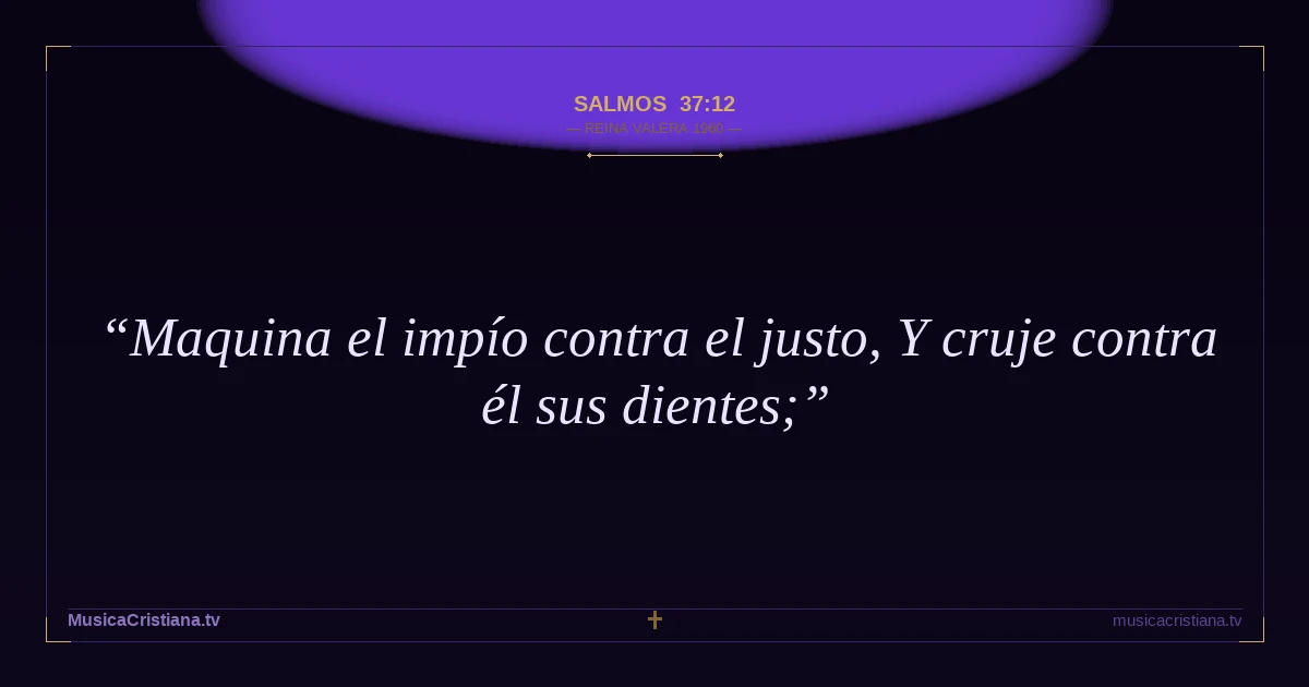 Salmos 37:12 — Biblia Reina Valera 1960 — MusicaCristiana.tv