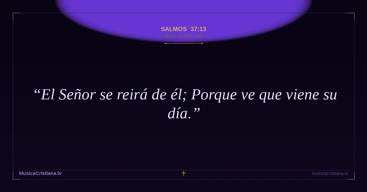Salmos 37:13 — Biblia Reina Valera 1960 — MusicaCristiana.tv
