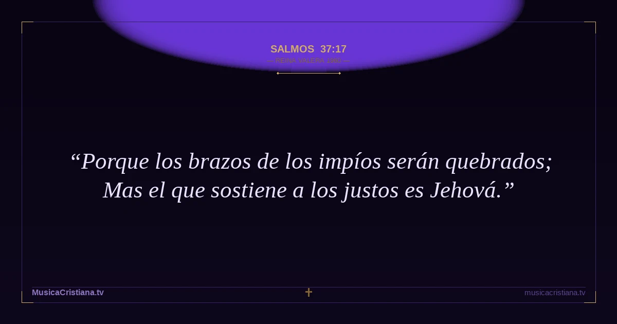 Salmos 37:17 — Biblia Reina Valera 1960 — MusicaCristiana.tv