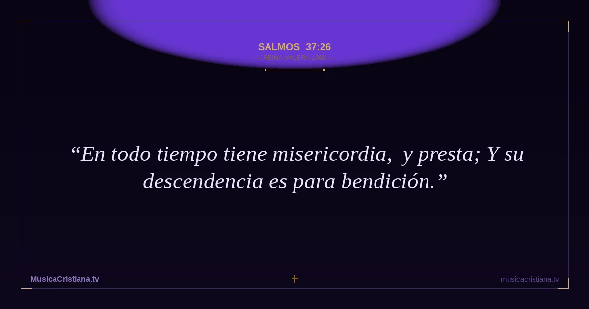Salmos 37:26 — Biblia Reina Valera 1960 — MusicaCristiana.tv