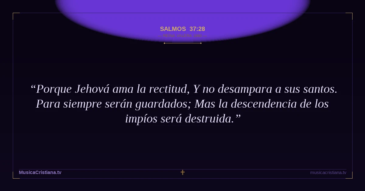 Salmos 37:28 — Biblia Reina Valera 1960 — MusicaCristiana.tv