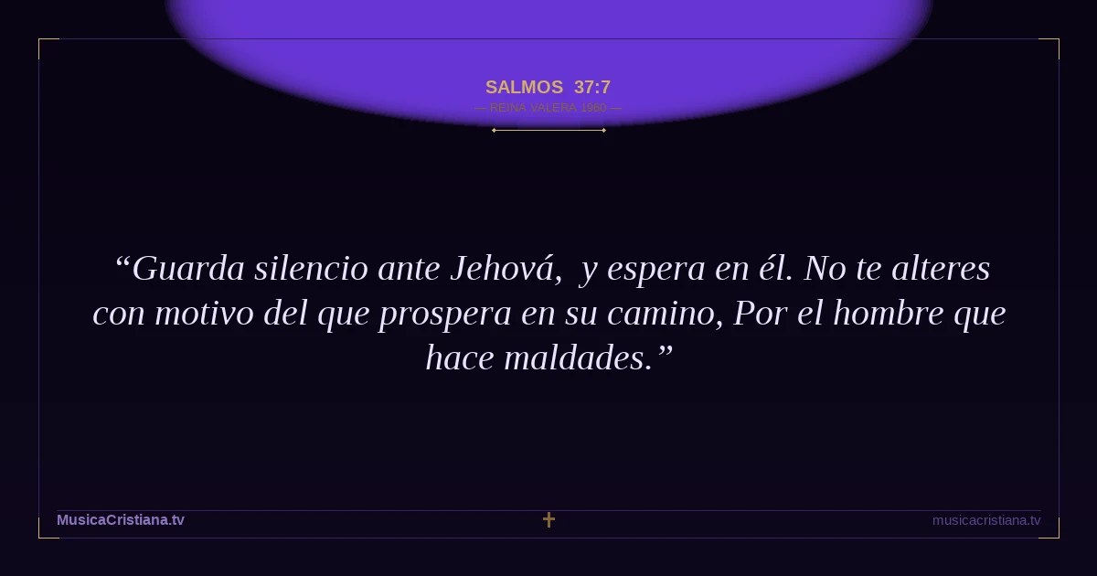 Salmos 37:7 — Biblia Reina Valera 1960 — MusicaCristiana.tv