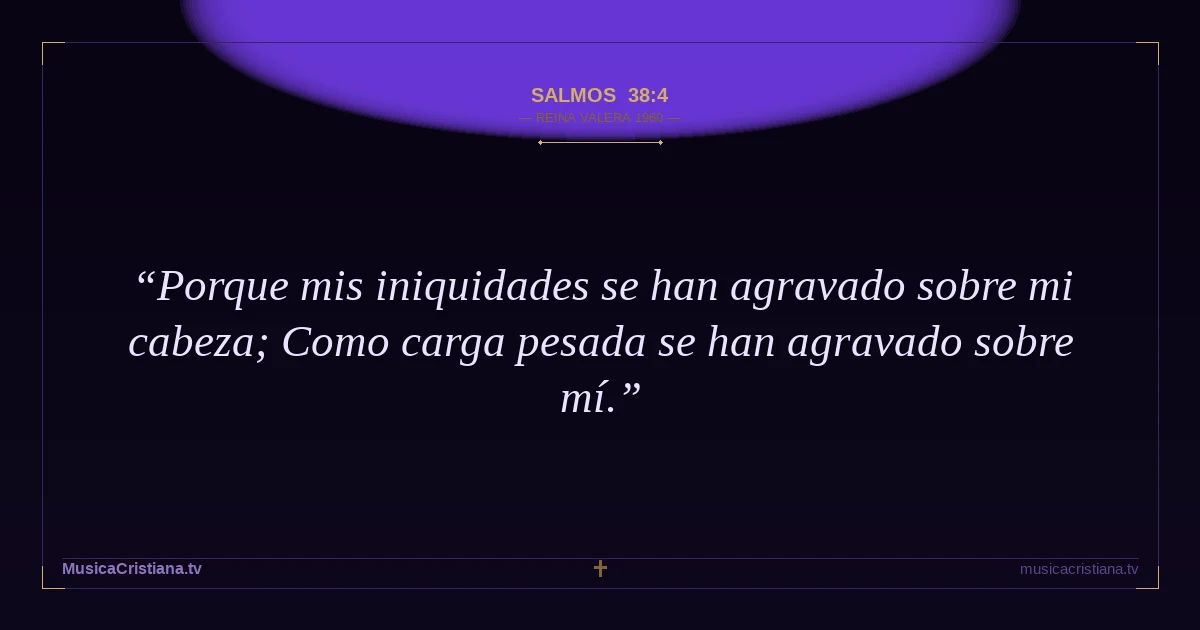 Salmos 38:4 — Biblia Reina Valera 1960 — MusicaCristiana.tv