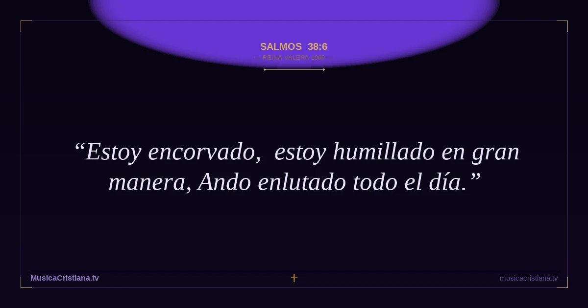 Salmos 38:6 — Biblia Reina Valera 1960 — MusicaCristiana.tv