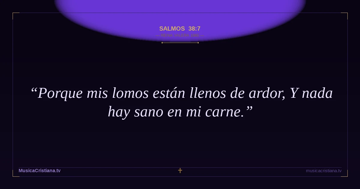 Salmos 38:7 — Biblia Reina Valera 1960 — MusicaCristiana.tv