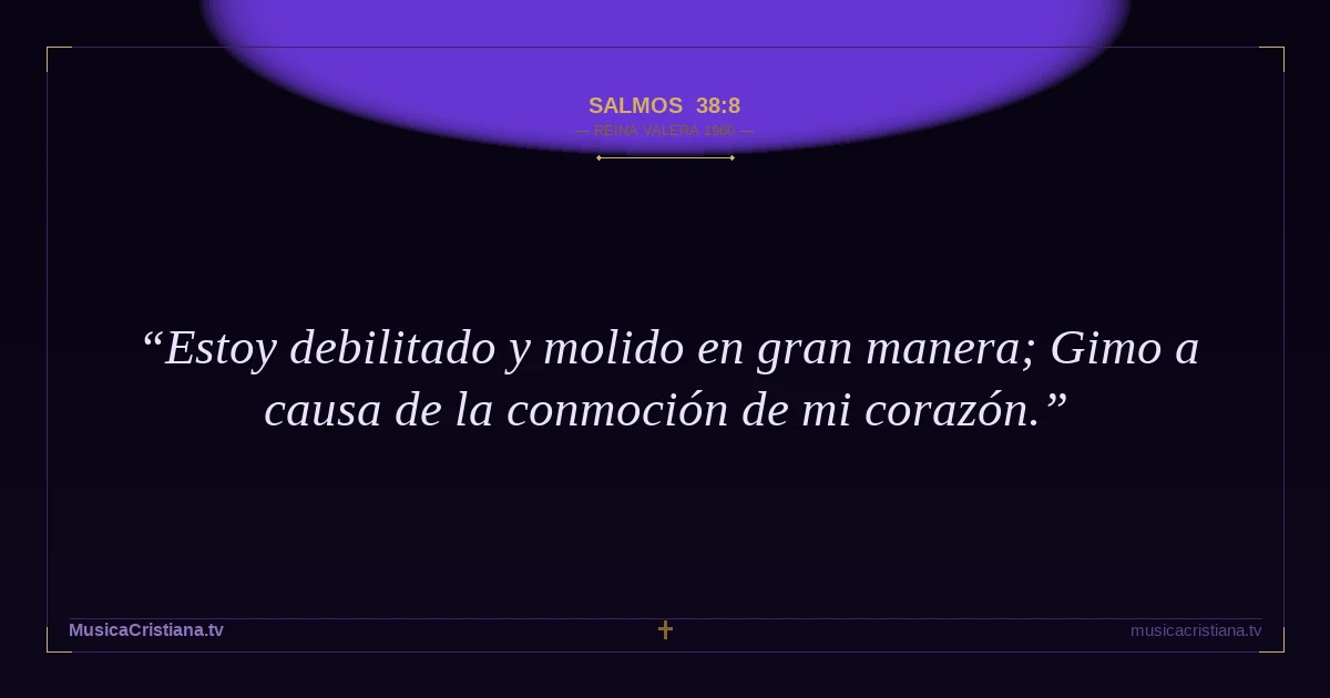 Salmos 38:8 — Biblia Reina Valera 1960 — MusicaCristiana.tv