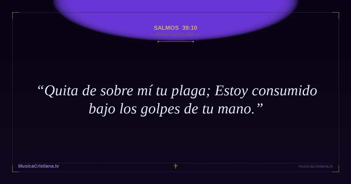 Salmos 39:10 — Biblia Reina Valera 1960 — MusicaCristiana.tv