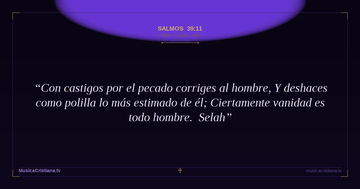 Salmos 39:11 — Biblia Reina Valera 1960 — MusicaCristiana.tv