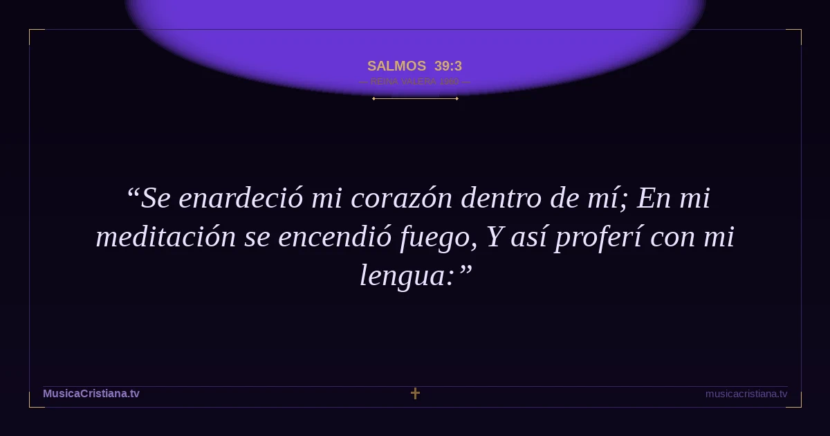 Salmos 39:3 — Biblia Reina Valera 1960 — MusicaCristiana.tv