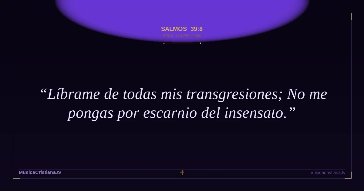 Salmos 39:8 — Biblia Reina Valera 1960 — MusicaCristiana.tv