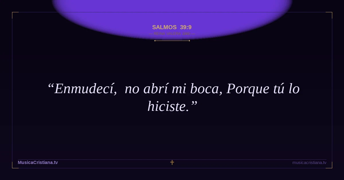 Salmos 39:9 — Biblia Reina Valera 1960 — MusicaCristiana.tv