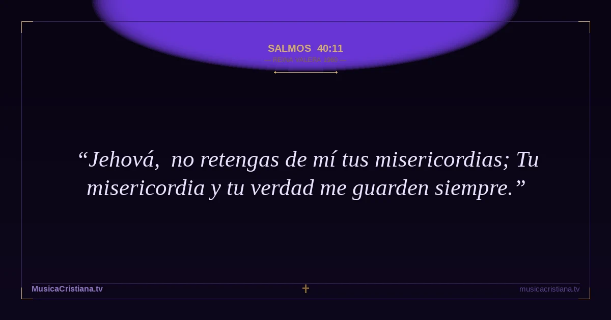Salmos 40:11 — Biblia Reina Valera 1960 — MusicaCristiana.tv