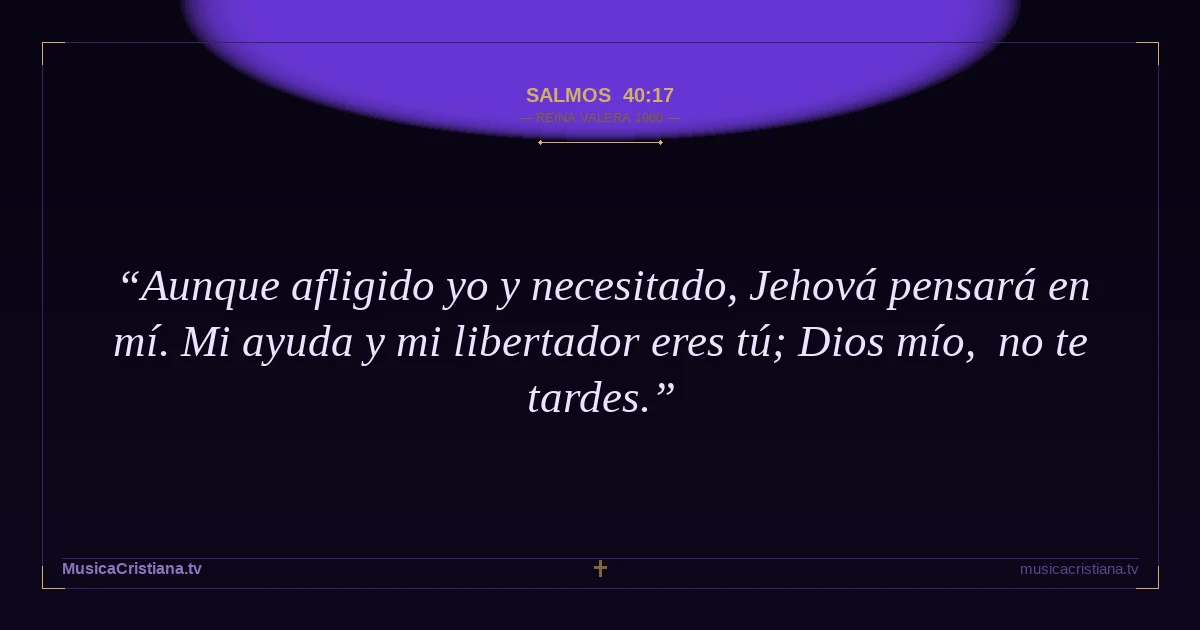 Salmos 40:17 — Biblia Reina Valera 1960 — MusicaCristiana.tv