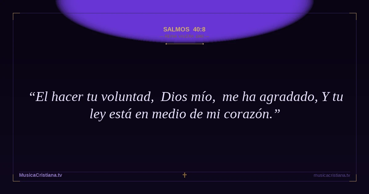 Salmos 40:8 — Biblia Reina Valera 1960 — MusicaCristiana.tv