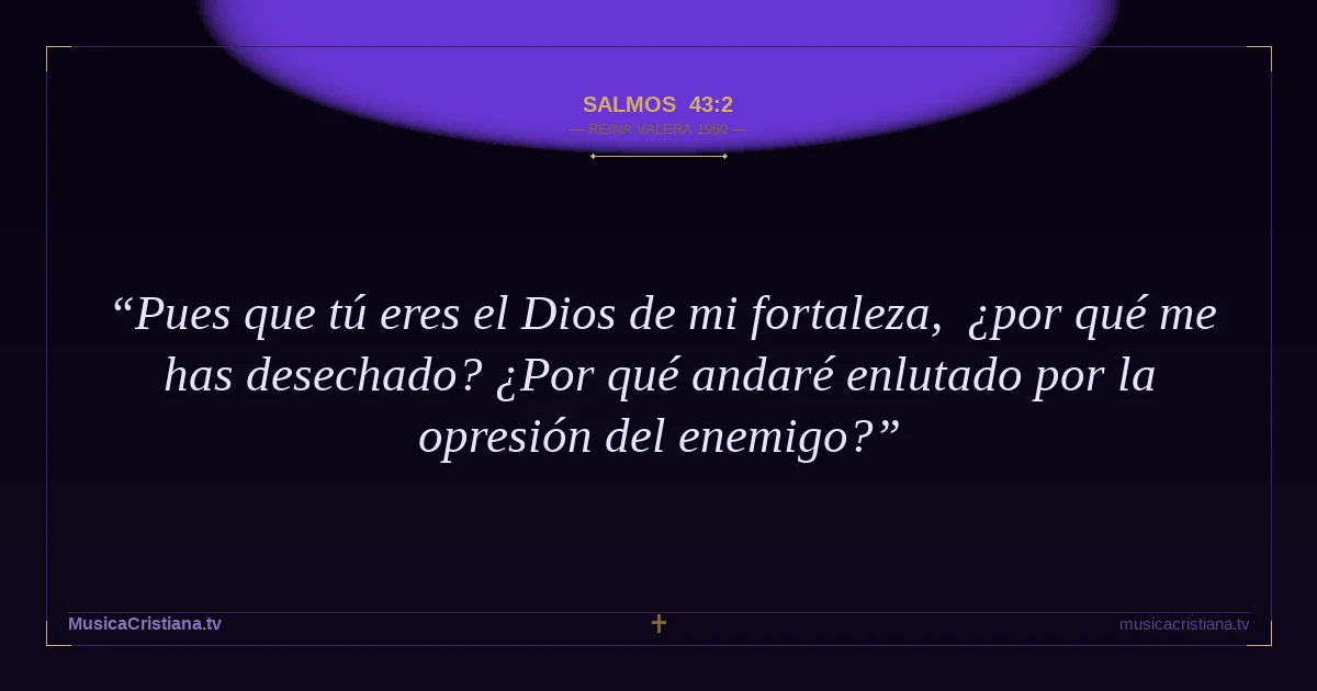 Salmos 43:2 — Biblia Reina Valera 1960 — MusicaCristiana.tv