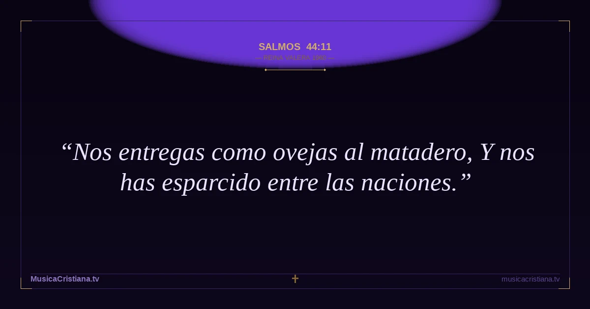 Salmos 44:11 — Biblia Reina Valera 1960 — MusicaCristiana.tv