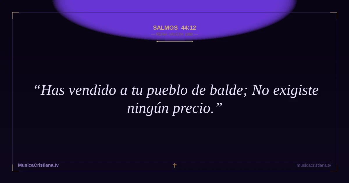 Salmos 44:12 — Biblia Reina Valera 1960 — MusicaCristiana.tv