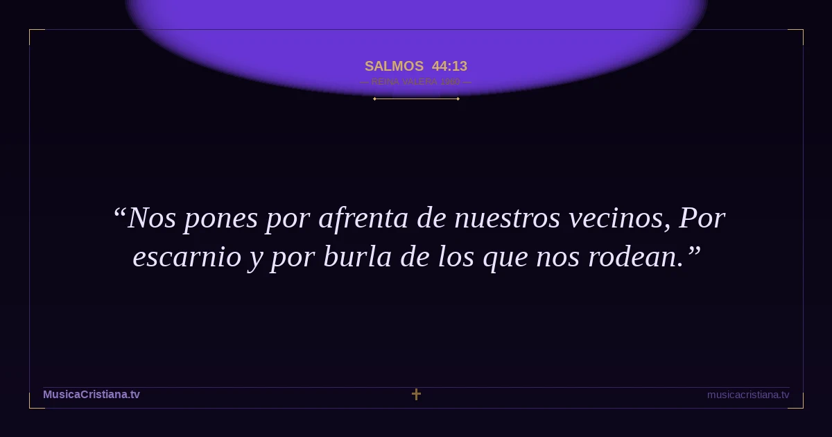 Salmos 44:13 — Biblia Reina Valera 1960 — MusicaCristiana.tv