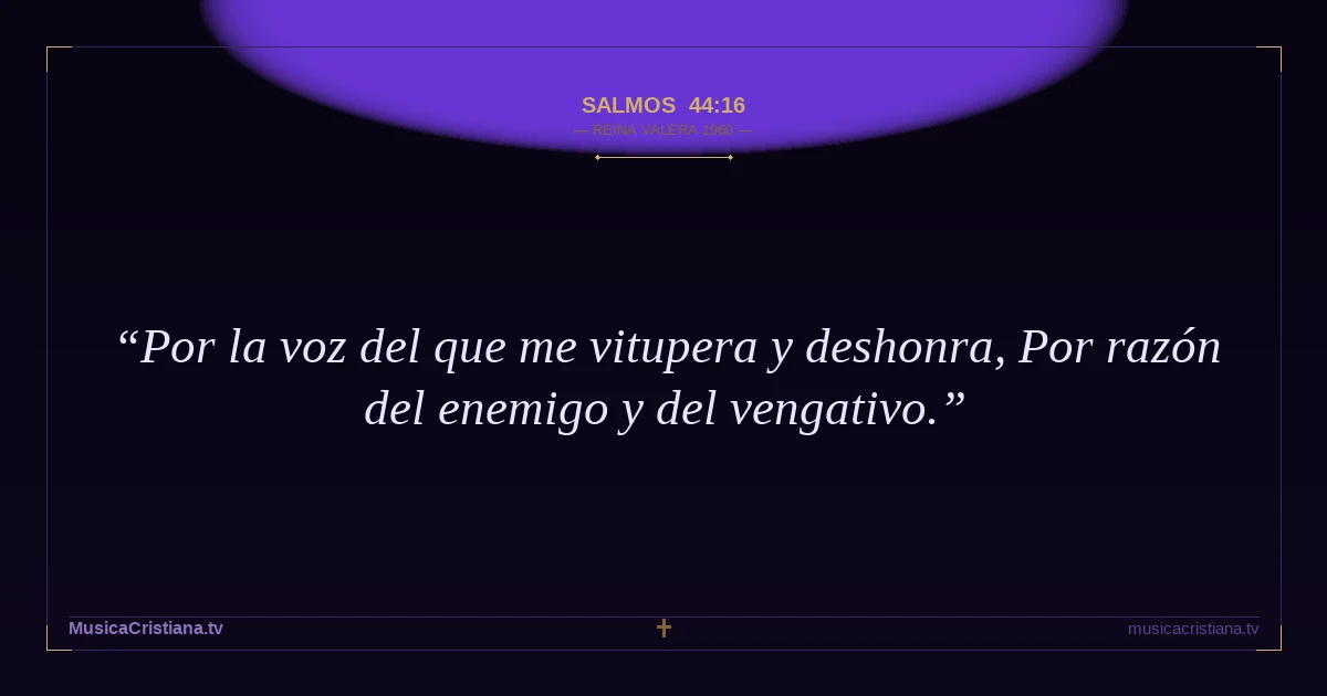 Salmos 44:16 — Biblia Reina Valera 1960 — MusicaCristiana.tv