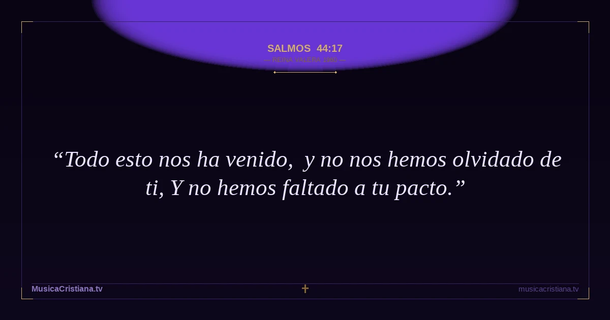 Salmos 44:17 — Biblia Reina Valera 1960 — MusicaCristiana.tv