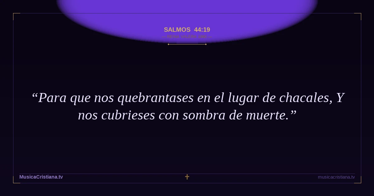 Salmos 44:19 — Biblia Reina Valera 1960 — MusicaCristiana.tv