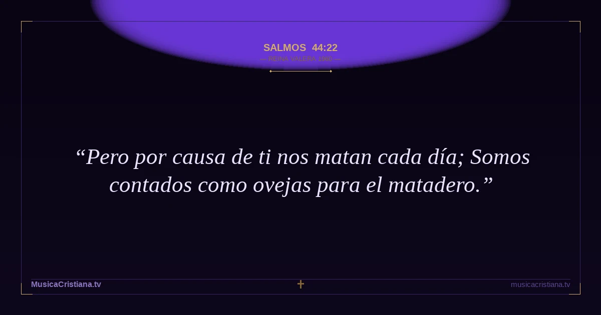 Salmos 44:22 — Biblia Reina Valera 1960 — MusicaCristiana.tv
