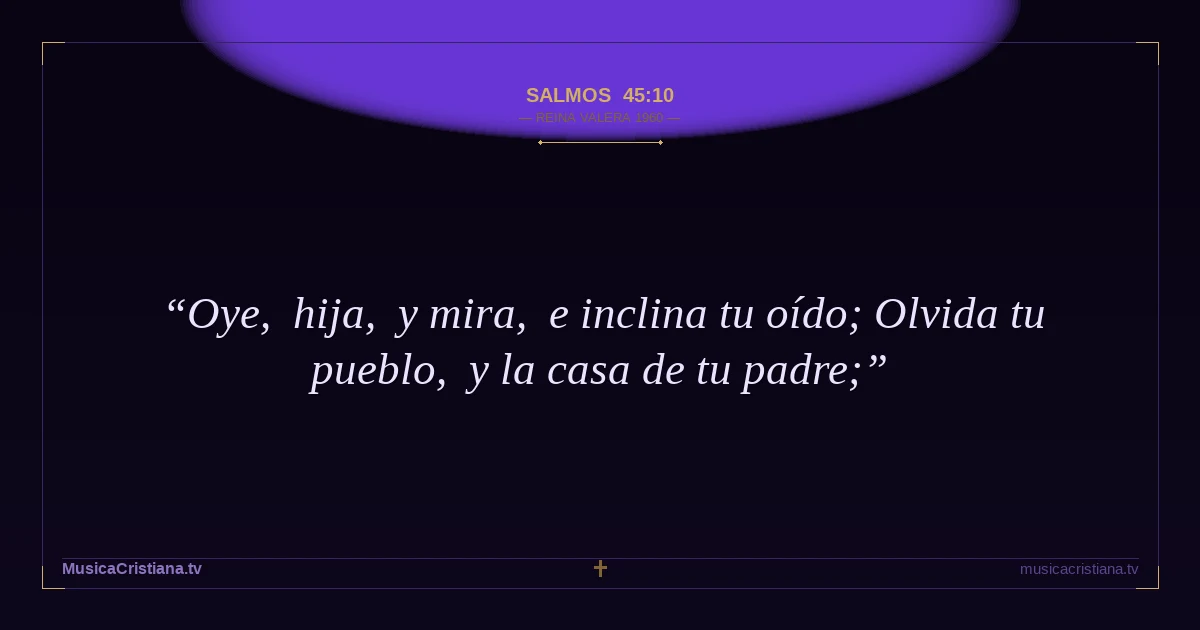 Salmos 45:10 — Biblia Reina Valera 1960 — MusicaCristiana.tv