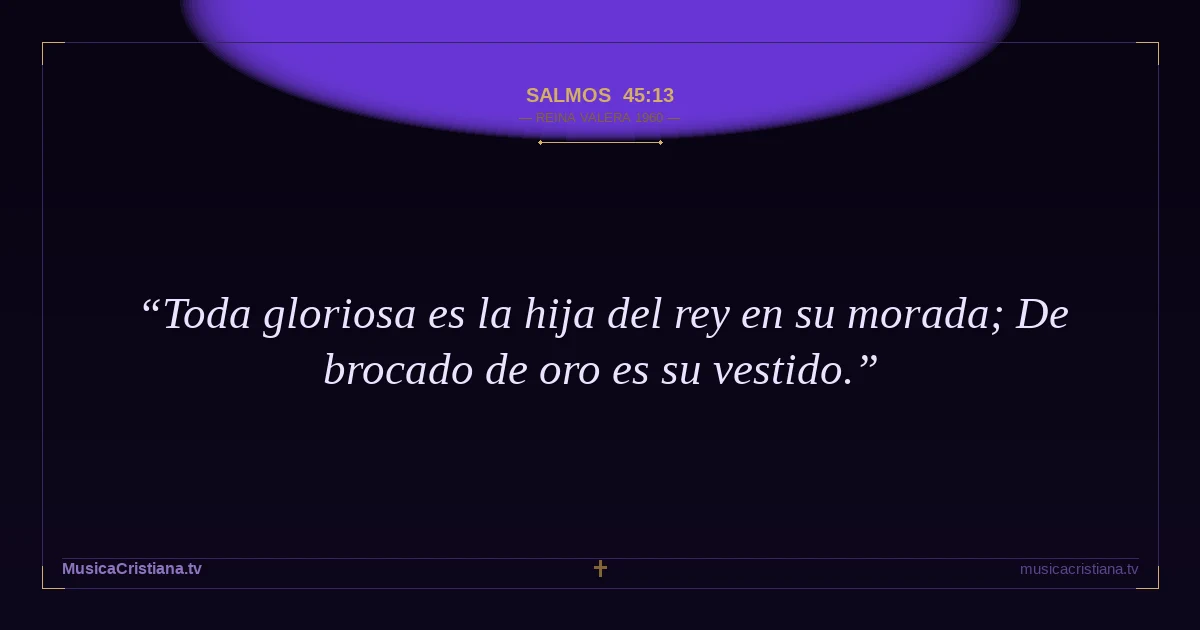 Salmos 45:13 — Biblia Reina Valera 1960 — MusicaCristiana.tv