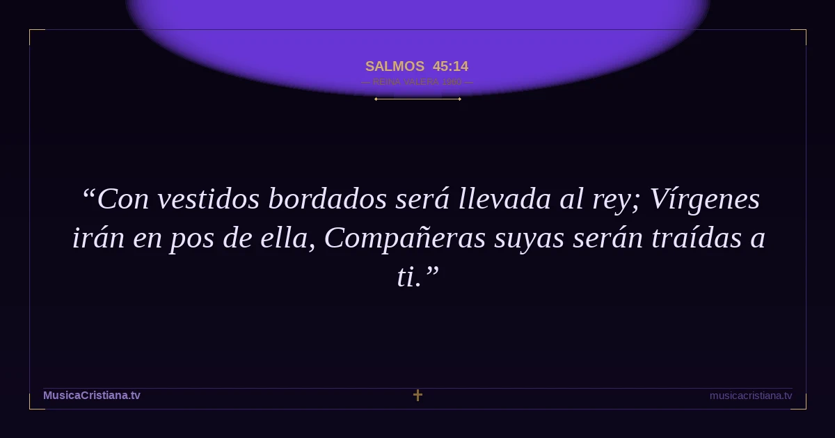 Salmos 45:14 — Biblia Reina Valera 1960 — MusicaCristiana.tv