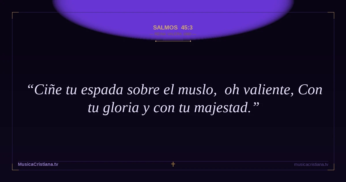 Salmos 45:3 — Biblia Reina Valera 1960 — MusicaCristiana.tv