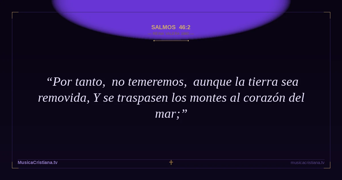 Salmos 46:2 — Biblia Reina Valera 1960 — MusicaCristiana.tv