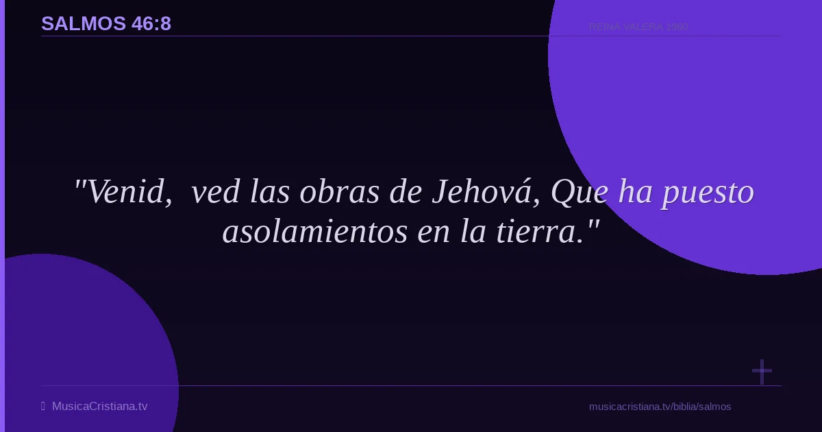 Salmos 46:8 — Biblia Reina Valera 1960 — MusicaCristiana.tv