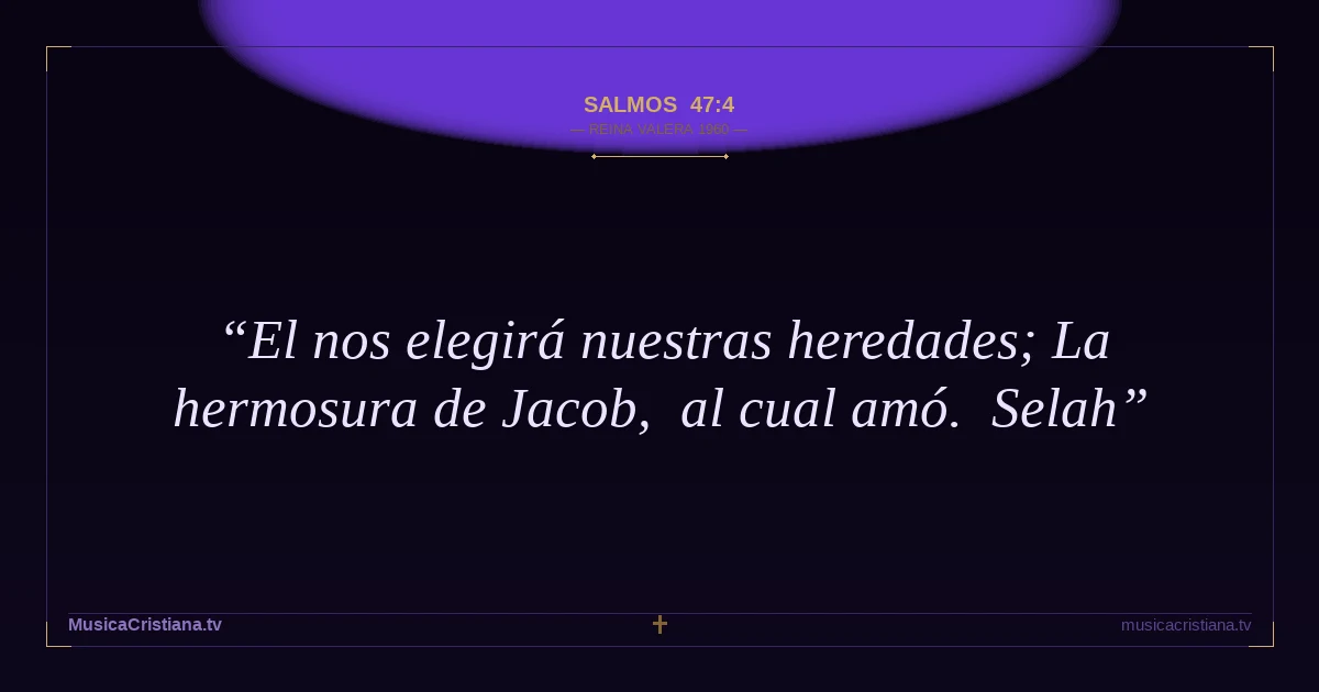 Salmos 47:4 — Biblia Reina Valera 1960 — MusicaCristiana.tv