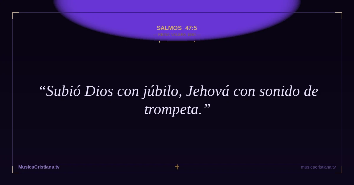 Salmos 47:5 — Biblia Reina Valera 1960 — MusicaCristiana.tv