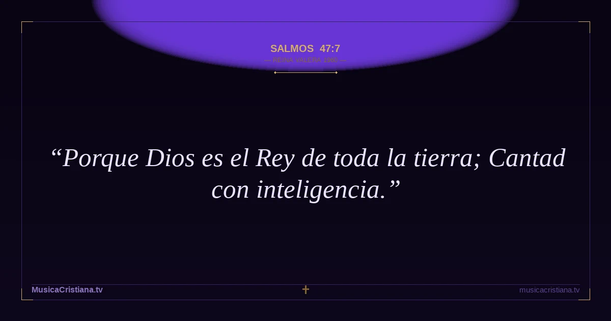 Salmos 47:7 — Biblia Reina Valera 1960 — MusicaCristiana.tv