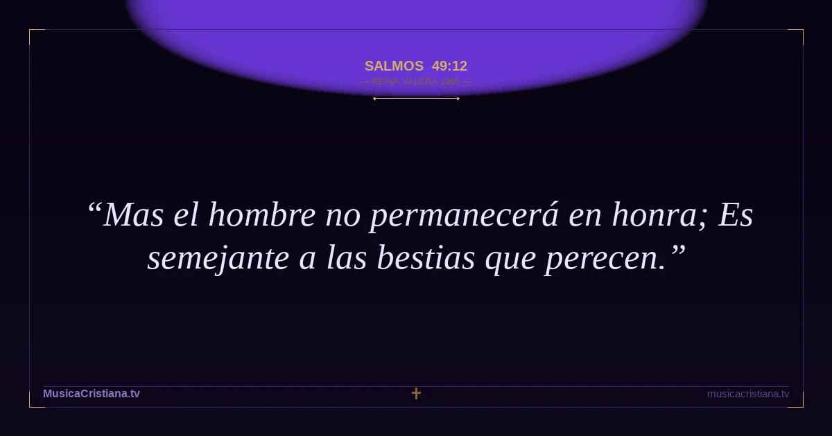 Salmos 49:12 — Biblia Reina Valera 1960 — MusicaCristiana.tv