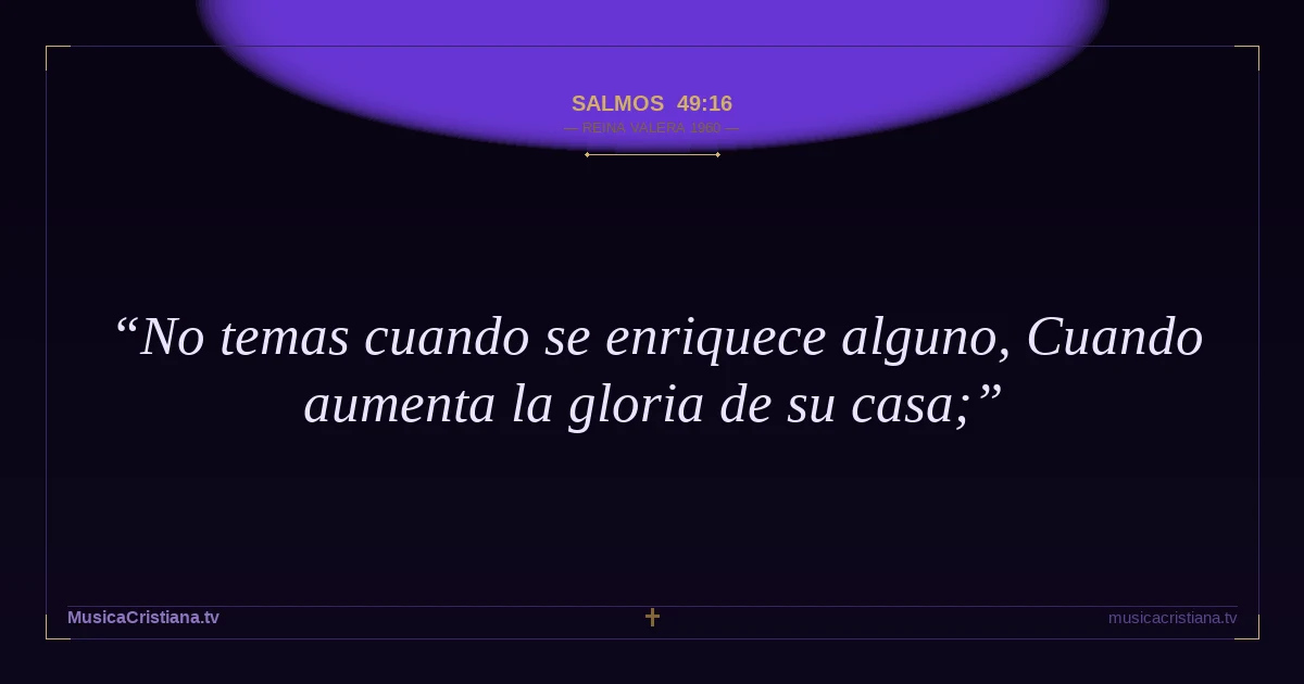 Salmos 49:16 — Biblia Reina Valera 1960 — MusicaCristiana.tv