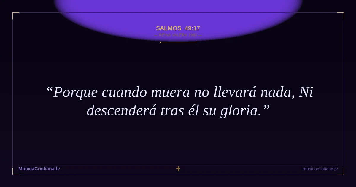 Salmos 49:17 — Biblia Reina Valera 1960 — MusicaCristiana.tv