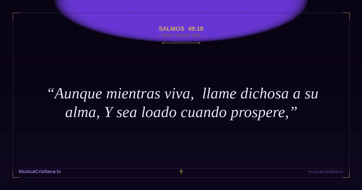 Salmos 49:18 — Biblia Reina Valera 1960 — MusicaCristiana.tv