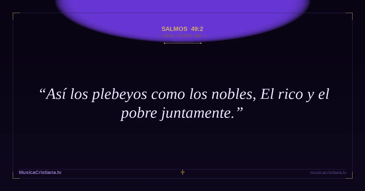 Salmos 49:2 — Biblia Reina Valera 1960 — MusicaCristiana.tv