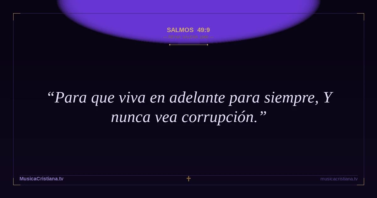 Salmos 49:9 — Biblia Reina Valera 1960 — MusicaCristiana.tv